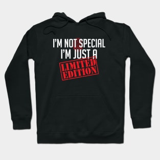 I'm not special, I'm just a Limited Edition Hoodie